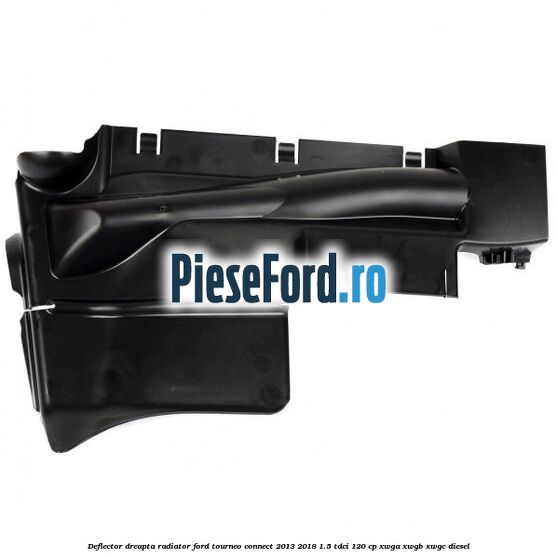 Deflector dreapta radiator Ford Tourneo Connect 2013-2018 1.5 TDCi 120 cp Deflector dreapta radiator Ford Tourneo Connect 2013-2018 1.5 TDCi 120 cp XWGA, XWGB, XWGC diesel
