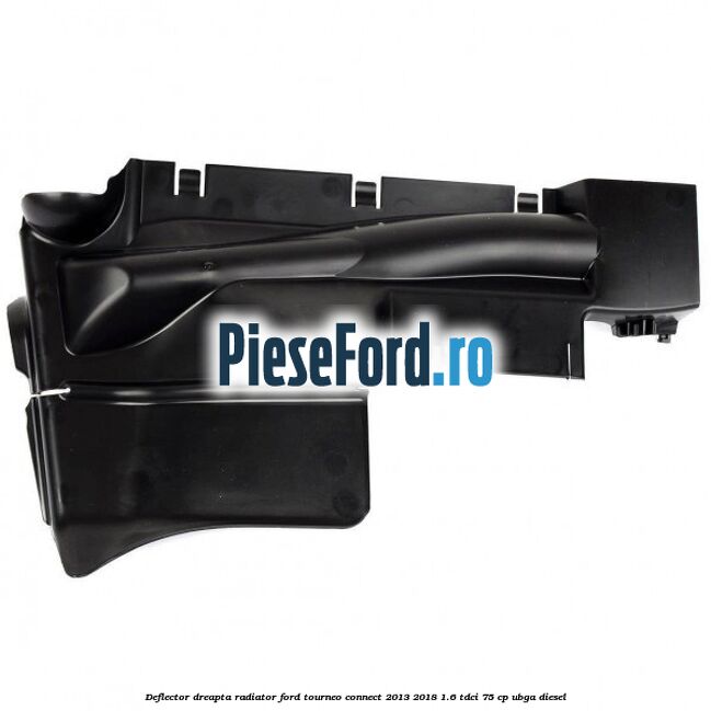 Deflector dreapta radiator Ford Tourneo Connect 2013-2018 1.6 TDCi 75 cp UBGA diesel