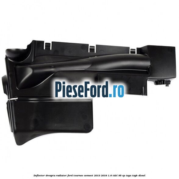 Deflector dreapta radiator Ford Tourneo Connect 2013-2018 1.6 TDCi 95 cp Deflector dreapta radiator Ford Tourneo Connect 2013-2018 1.6 TDCi 95 cp TZGA, TZGB diesel