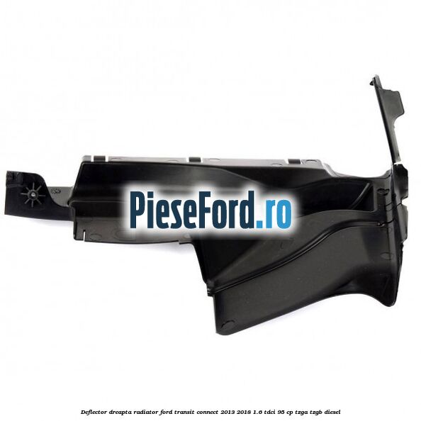 Deflector dreapta radiator Ford Transit Connect 2013-2018 1.6 TDCi 95 cp TZGA, TZGB diesel