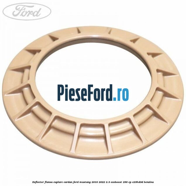 Deflector flansa cuplare cardan Ford Mustang 2018-2022 2.3 EcoBoost 290 cp C23HD0D benzina