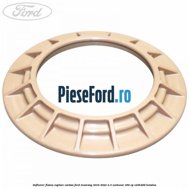 Deflector flansa cuplare cardan Ford Mustang 2018-2022 2.3 EcoBoost 290 cp Deflector flansa cuplare cardan Ford Mustang 2018-2022 2.3 EcoBoost 290 cp C23HD0D benzina