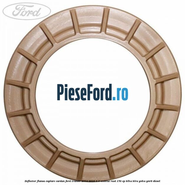 Deflector flansa cuplare cardan Ford Transit 2014-2018 2.0 EcoBlue RWD 170 cp BLHA, BLRA, YNHA, YNR6 diesel