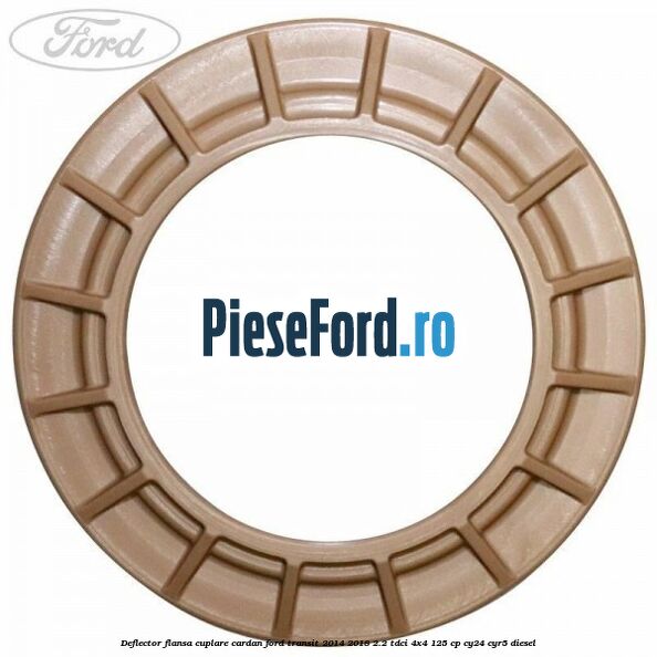 Deflector flansa cuplare cardan Ford Transit 2014-2018 2.2 TDCi 4x4 125 cp Deflector flansa cuplare cardan Ford Transit 2014-2018 2.2 TDCi 4x4 125 cp CY24, CYR5 diesel