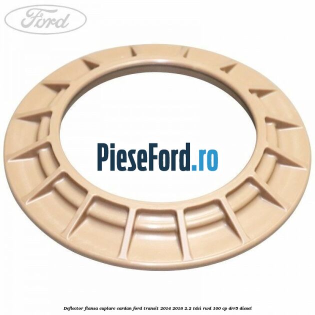 Deflector flansa cuplare cardan Ford Transit 2014-2018 2.2 TDCi RWD 100 cp Deflector flansa cuplare cardan Ford Transit 2014-2018 2.2 TDCi RWD 100 cp DRR5 diesel