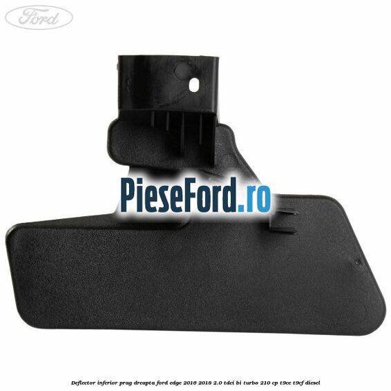 Deflector inferior prag dreapta Ford Edge 2016-2018 2.0 TDCi Bi-Turbo 210 cp T9CE, T9CF diesel