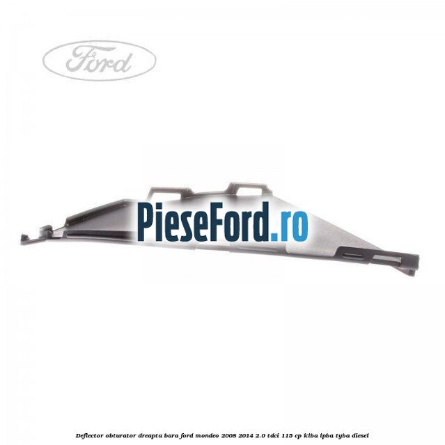 Deflector obturator dreapta bara Ford Mondeo 2008-2014 2.0 TDCi 115 cp Deflector obturator dreapta bara Ford Mondeo 2008-2014 2.0 TDCi 115 cp KLBA, LPBA, TYBA diesel