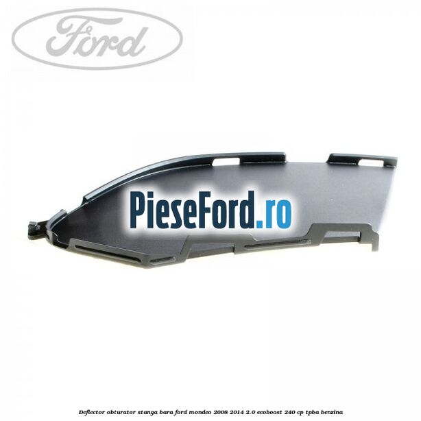 Deflector obturator stanga bara Ford Mondeo 2008-2014 2.0 EcoBoost 240 cp TPBA benzina