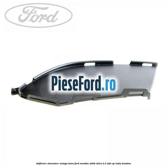 Deflector obturator stanga bara Ford Mondeo 2008-2014 2.5 220 cp Deflector obturator stanga bara Ford Mondeo 2008-2014 2.5 220 cp HUBA benzina