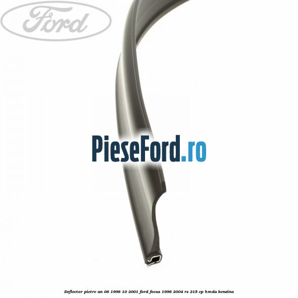 Deflector pietre an 08/1998-10/2001 Ford Focus 1998-2004 RS 215 cp HMDA benzina