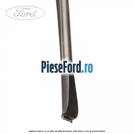 Deflector pietre an 10/2001-05/2005 Ford Focus 1998-2004 RS 215 cp HMDA benzina