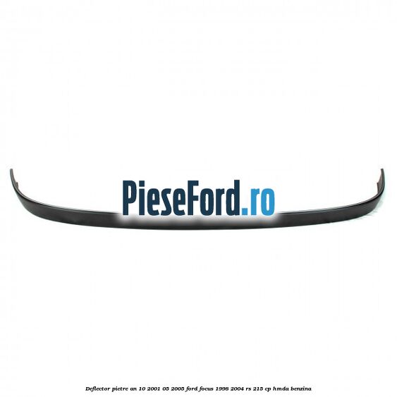 Deflector pietre an 10/2001-05/2005 Ford Focus 1998-2004 RS 215 cp HMDA benzina