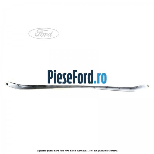 Deflector pietre bara fata Ford Fiesta 1996-2001 1.0 i 52 cp Deflector pietre bara fata Ford Fiesta 1996-2001 1.0 i 52 cp ZH10JRB benzina