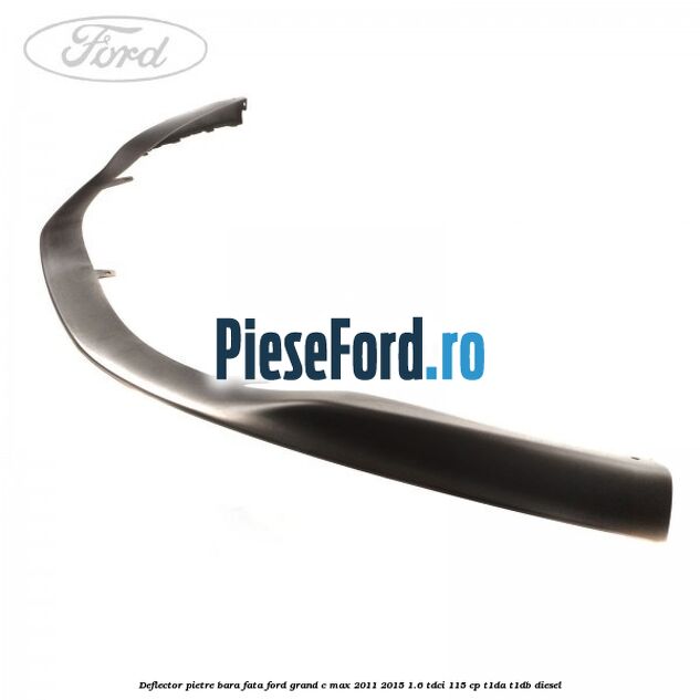 Deflector pietre bara fata Ford Grand C-Max 2011-2015 1.6 TDCi 115 cp T1DA, T1DB diesel