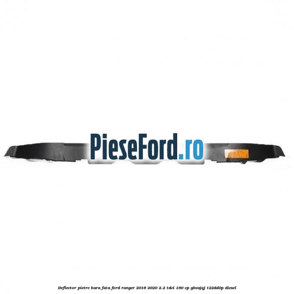 Deflector pietre bara fata Ford Ranger 2016-2020 2.2 TDCi 160 cp Deflector pietre bara fata Ford Ranger 2016-2020 2.2 TDCi 160 cp GBVAJQJ, T22DD0P diesel