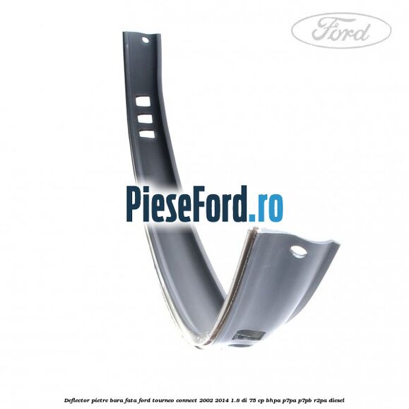 Deflector pietre bara fata Ford Tourneo Connect 2002-2014 1.8 Di 75 cp Deflector pietre bara fata Ford Tourneo Connect 2002-2014 1.8 Di 75 cp BHPA, P7PA, P7PB, R2PA diesel