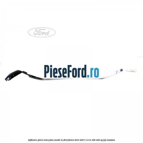 Deflector pietre bara fata model ST Ford Fiesta 2013-2017 1.6 ST 200 200 cp JTJC benzina