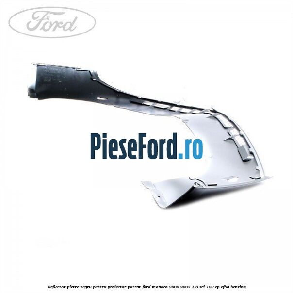 Deflector pietre negru pentru proiector patrat Ford Mondeo 2000-2007 1.8 SCi 130 cp