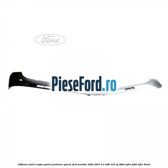 Deflector pietre negru pentru proiector patrat Ford Mondeo 2000-2007 2.0 TDDI 115 cp D6BA, HJBA, HJBB, HJBC diesel