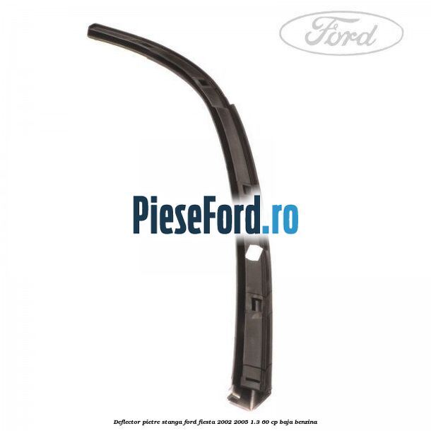 Deflector pietre, stanga Ford Fiesta 2002-2005 1.3 60 cp BAJA benzina
