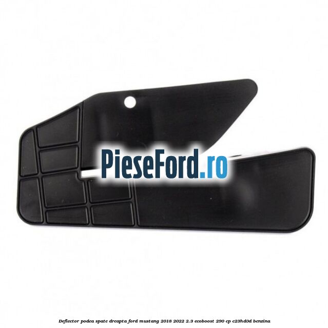 Deflector podea spate dreapta Ford Mustang 2018-2022 2.3 EcoBoost 290 cp C23HD0D benzina