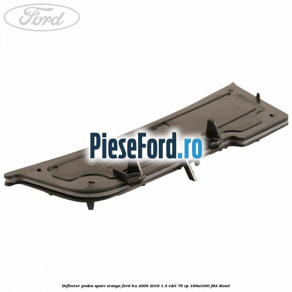 Deflector podea spate stanga Ford Ka 2009-2016 1.3 TDCi 75 cp 169A1000, FD4 diesel