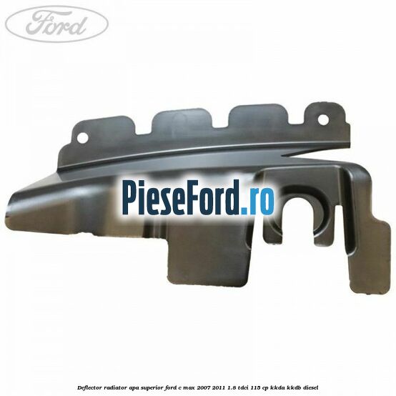 Deflector radiator apa superior Ford C-Max 2007-2011 1.8 TDCi 115 cp KKDA, KKDB diesel