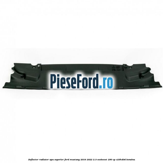 Deflector radiator apa superior Ford Mustang 2018-2022 2.3 EcoBoost 290 cp C23HD0D benzina