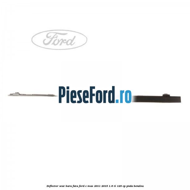 Deflector scut bara fata Ford C-Max 2011-2015 1.6 Ti 125 cp PNDA benzina