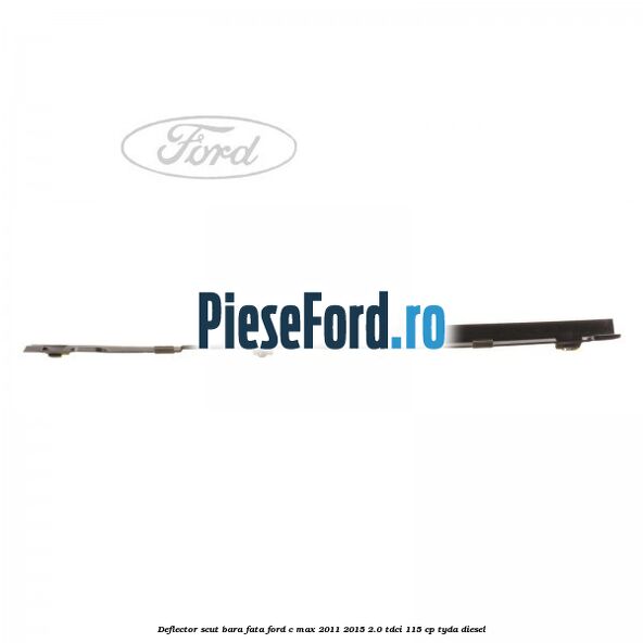 Deflector scut bara fata Ford C-Max 2011-2015 2.0 TDCi 115 cp TYDA diesel