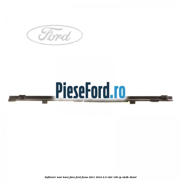Deflector scut bara fata Ford Focus 2011-2014 2.0 TDCi 136 cp UKDB diesel