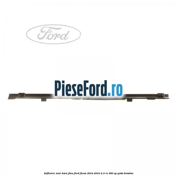 Deflector scut bara fata Ford Focus 2014-2018 2.3 RS 350 cp YVDA benzina