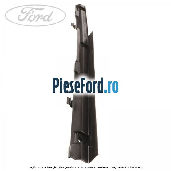 Deflector scut bara fata Ford Grand C-Max 2011-2015 1.0 EcoBoost 100 cp M2DA, M2DC benzina
