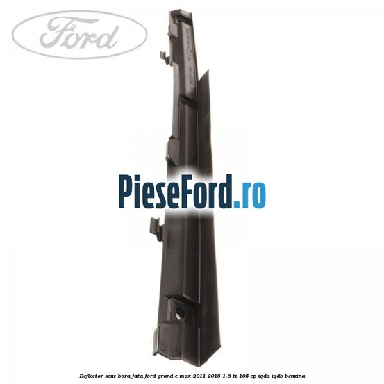 Deflector scut bara fata Ford Grand C-Max 2011-2015 1.6 Ti 105 cp IQDA, IQDB benzina