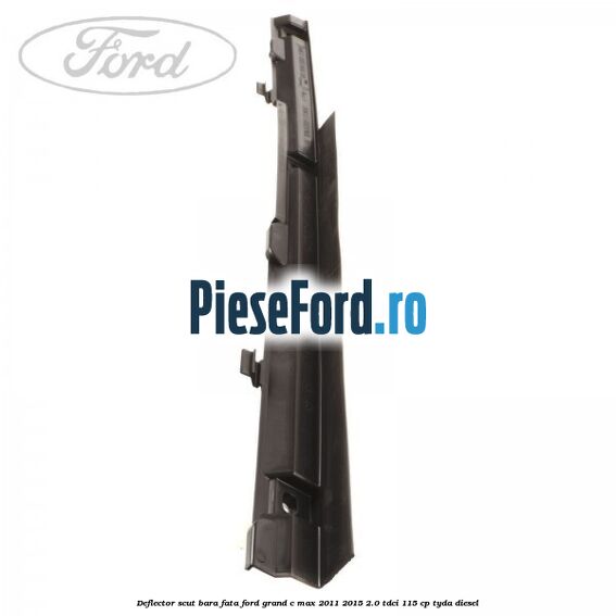 Deflector scut bara fata Ford Grand C-Max 2011-2015 2.0 TDCi 115 cp TYDA diesel
