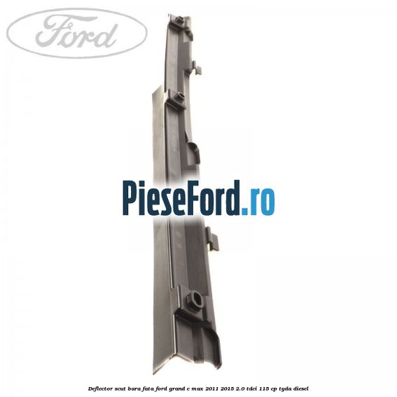 Deflector scut bara fata Ford Grand C-Max 2011-2015 2.0 TDCi 115 cp TYDA diesel