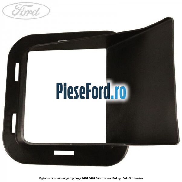 Deflector scut motor Ford Galaxy 2015-2023 2.0 EcoBoost 240 cp R9CD, R9CI benzina