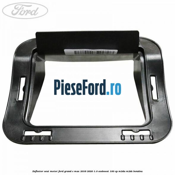 Deflector scut motor Ford Grand C-Max 2016-2020 1.0 EcoBoost 100 cp M2DA, M2DC benzina