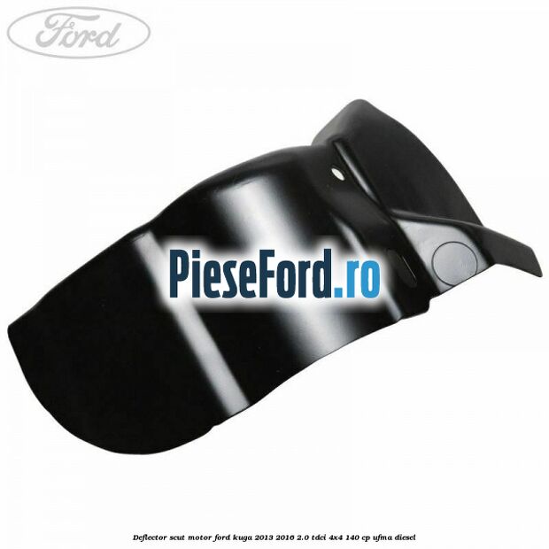Deflector scut motor Ford Kuga 2013-2016 2.0 TDCi 4x4 140 cp UFMA diesel