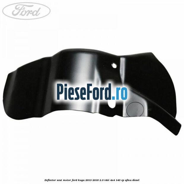 Deflector scut motor Ford Kuga 2013-2016 2.0 TDCi 4x4 140 cp UFMA diesel
