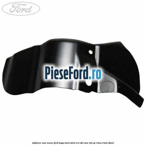 Deflector scut motor Ford Kuga 2013-2016 2.0 TDCi 4x4 150 cp Deflector scut motor Ford Kuga 2013-2016 2.0 TDCi 4x4 150 cp T7MA, T7MB diesel