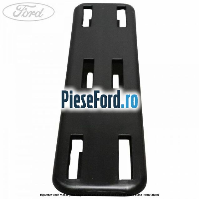 Deflector scut motor Ford Kuga 2013-2016 2.0 TDCi 4x4 180 cp T8MA, T8MB, T8MC diesel