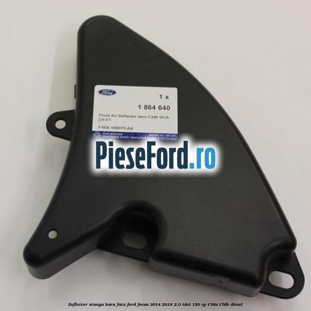 Deflector stanga bara fata Ford Focus 2014-2018 2.0 TDCi 150 cp T7DA, T7DB diesel