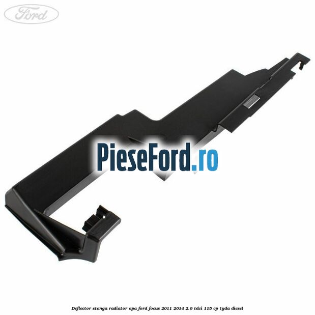 Deflector stanga radiator apa Ford Focus 2011-2014 2.0 TDCi 115 cp Deflector stanga radiator apa Ford Focus 2011-2014 2.0 TDCi 115 cp TYDA diesel