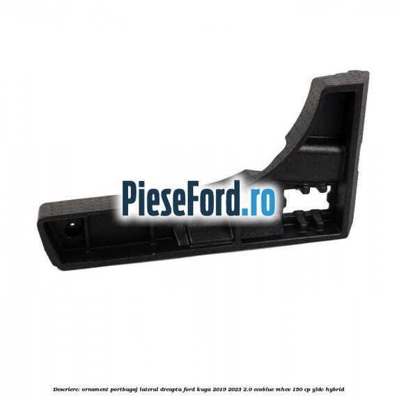 Descriere: Ornament portbagaj lateral dreapta Ford Kuga 2019-2023 2.0 EcoBlue mHEV 150 cp Descriere: Ornament portbagaj lateral dreapta Ford Kuga 2019-2023 2.0 EcoBlue mHEV 150 cp YLDC hybrid