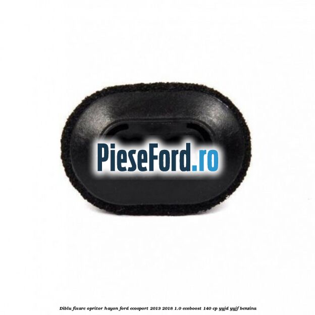 Diblu fixare opritor hayon Ford EcoSport 2013-2018 1.0 EcoBoost 140 cp YYJD, YYJF benzina
