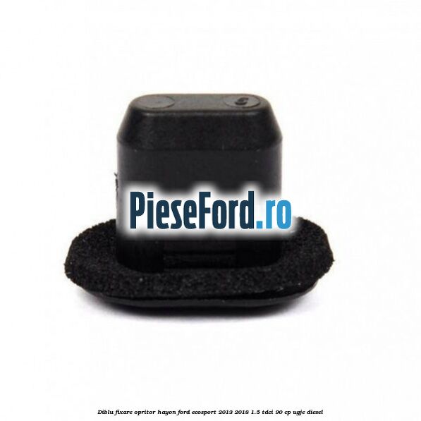Diblu fixare opritor hayon Ford EcoSport 2013-2018 1.5 TDCi 90 cp UGJE diesel
