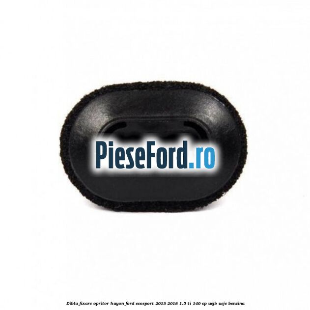 Diblu fixare opritor hayon Ford EcoSport 2013-2018 1.5 Ti 140 cp Diblu fixare opritor hayon Ford EcoSport 2013-2018 1.5 Ti 140 cp UEJB, UEJE benzina