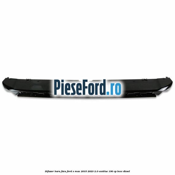Difuzor bara fata Ford S-Max 2015-2023 2.0 EcoBlue 190 cp BCCC diesel