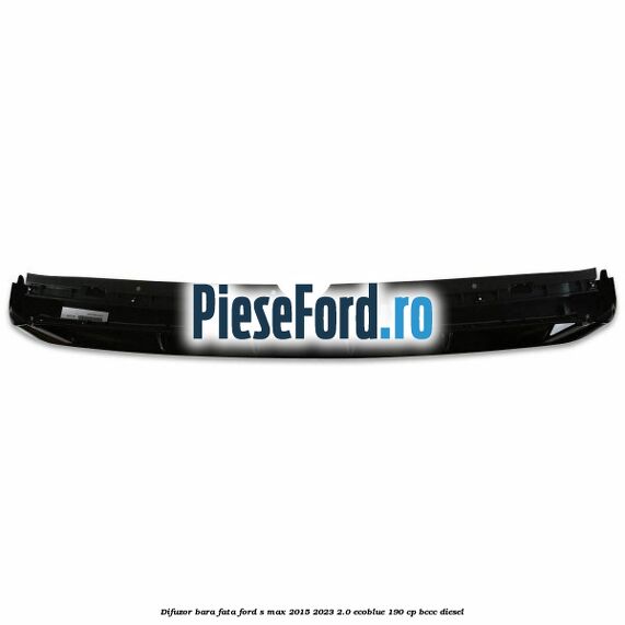 Difuzor bara fata Ford S-Max 2015-2023 2.0 EcoBlue 190 cp BCCC diesel